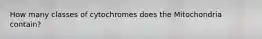 How many classes of cytochromes does the Mitochondria contain?