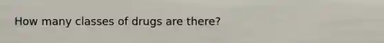 How many classes of drugs are there?