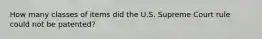 How many classes of items did the U.S. Supreme Court rule could not be patented?