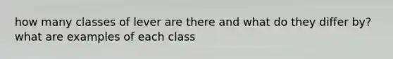 how many classes of lever are there and what do they differ by? what are examples of each class