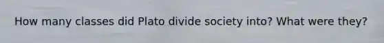How many classes did Plato divide society into? What were they?