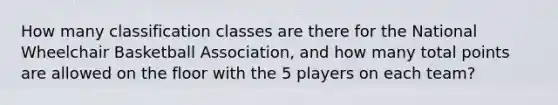 How many classification classes are there for the National Wheelchair Basketball Association, and how many total points are allowed on the floor with the 5 players on each team?