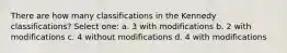 There are how many classifications in the Kennedy classifications? Select one: a. 3 with modifications b. 2 with modifications c. 4 without modifications d. 4 with modifications