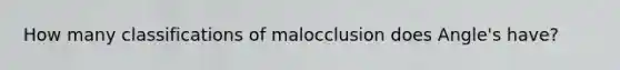 How many classifications of malocclusion does Angle's have?