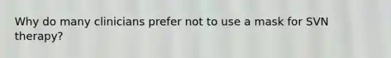 Why do many clinicians prefer not to use a mask for SVN therapy?