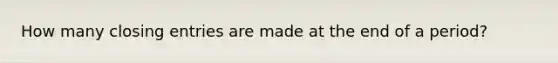 How many closing entries are made at the end of a period?
