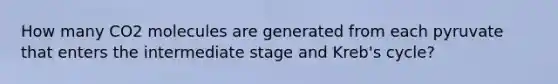 How many CO2 molecules are generated from each pyruvate that enters the intermediate stage and Kreb's cycle?