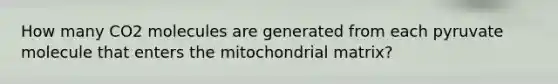 How many CO2 molecules are generated from each pyruvate molecule that enters the mitochondrial matrix?