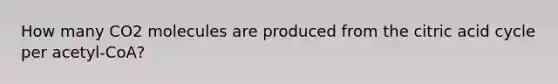 How many CO2 molecules are produced from the citric acid cycle per acetyl-CoA?