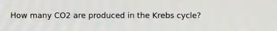 How many CO2 are produced in the <a href='https://www.questionai.com/knowledge/kqfW58SNl2-krebs-cycle' class='anchor-knowledge'>krebs cycle</a>?