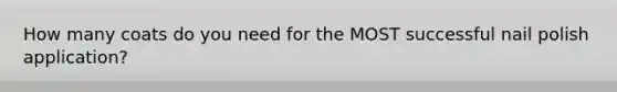 How many coats do you need for the MOST successful nail polish application?
