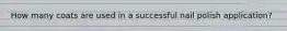 How many coats are used in a successful nail polish application?