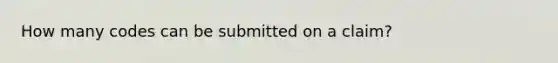 How many codes can be submitted on a claim?