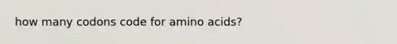 how many codons code for <a href='https://www.questionai.com/knowledge/k9gb720LCl-amino-acids' class='anchor-knowledge'>amino acids</a>?