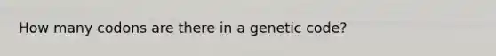 How many codons are there in a genetic code?