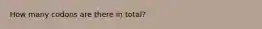 How many codons are there in total?