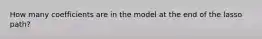 How many coefficients are in the model at the end of the lasso path?