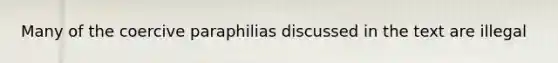 Many of the coercive paraphilias discussed in the text are illegal