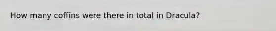 How many coffins were there in total in Dracula?