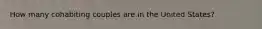 How many cohabiting couples are in the United States? ​
