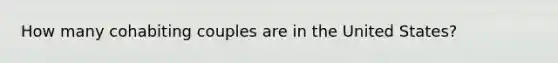 How many cohabiting couples are in the United States?