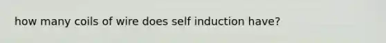 how many coils of wire does self induction have?