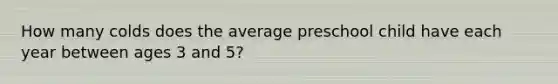 How many colds does the average preschool child have each year between ages 3 and 5?