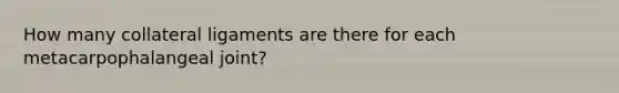 How many collateral ligaments are there for each metacarpophalangeal joint?