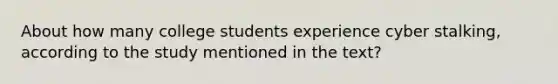 About how many college students experience cyber stalking, according to the study mentioned in the text?