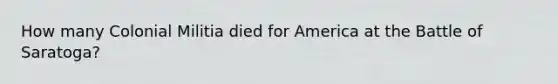 How many Colonial Militia died for America at the Battle of Saratoga?