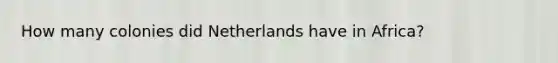 How many colonies did Netherlands have in Africa?