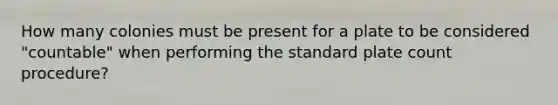 How many colonies must be present for a plate to be considered "countable" when performing the standard plate count procedure?