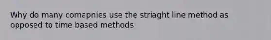 Why do many comapnies use the striaght line method as opposed to time based methods