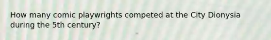 How many comic playwrights competed at the City Dionysia during the 5th century?