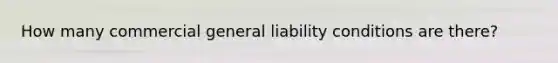 How many commercial general liability conditions are there?