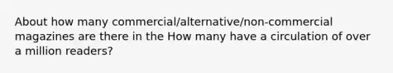 About how many commercial/alternative/non-commercial magazines are there in the How many have a circulation of over a million readers?