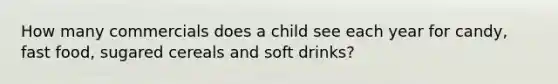 How many commercials does a child see each year for candy, fast food, sugared cereals and soft drinks?