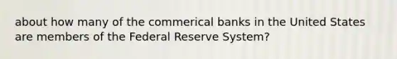 about how many of the commerical banks in the United States are members of the Federal Reserve System?