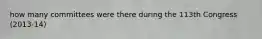 how many committees were there during the 113th Congress (2013-14)