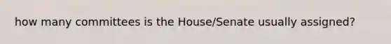 how many committees is the House/Senate usually assigned?