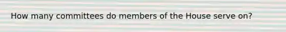 How many committees do members of the House serve on?