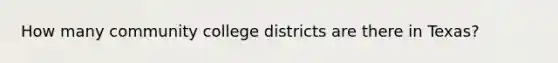 How many community college districts are there in Texas?