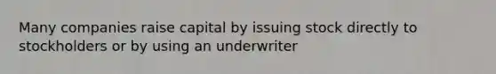 Many companies raise capital by issuing stock directly to stockholders or by using an underwriter