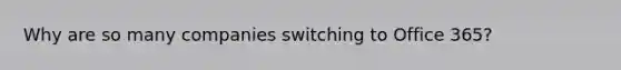 Why are so many companies switching to Office 365?