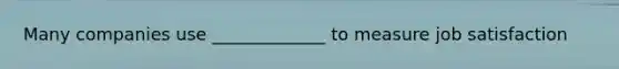 Many companies use _____________ to measure job satisfaction