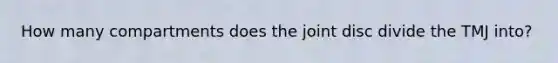 How many compartments does the joint disc divide the TMJ into?