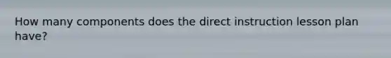 How many components does the direct instruction lesson plan have?