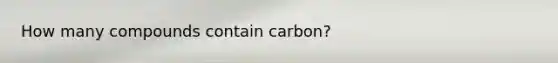 How many compounds contain carbon?