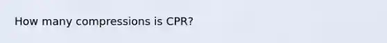 How many compressions is CPR?