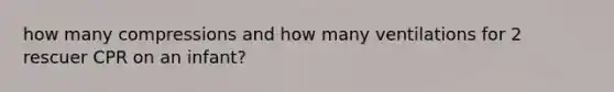 how many compressions and how many ventilations for 2 rescuer CPR on an infant?